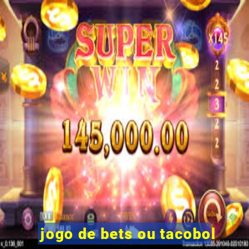 jogo de bets ou tacobol